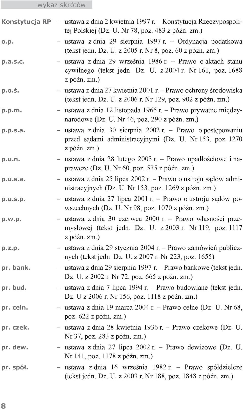 Prawo ochrony środowiska (tekst jedn. Dz. U. z 2006 r. Nr 129, poz. 902 p.p.m. ustawa z dnia 12 listopada 1965 r. Prawo prywatne międzynarodowe (Dz. U. Nr 46, poz. 290 p.p.s.a. ustawa z dnia 30 sierpnia 2002 r.