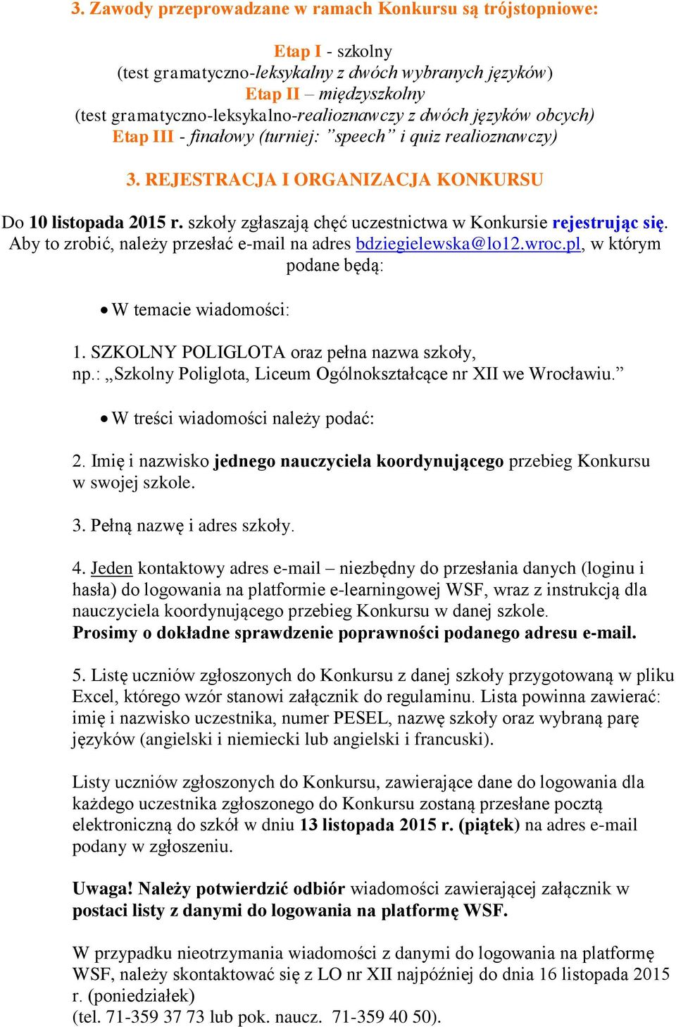 szkoły zgłaszają chęć uczestnictwa w Konkursie rejestrując się. Aby to zrobić, należy przesłać e-mail na adres bdziegielewska@lo12.wroc.pl, w którym podane będą: W temacie wiadomości: 1.