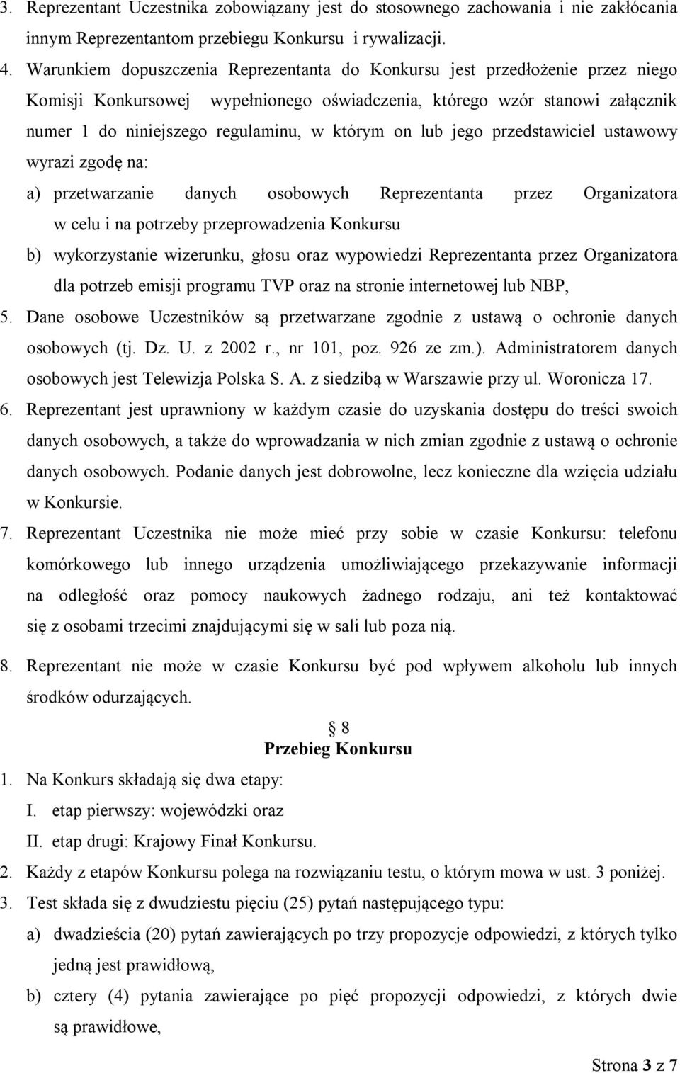 którym on lub jego przedstawiciel ustawowy wyrazi zgodę na: a) przetwarzanie danych osobowych Reprezentanta przez Organizatora w celu i na potrzeby przeprowadzenia Konkursu b) wykorzystanie