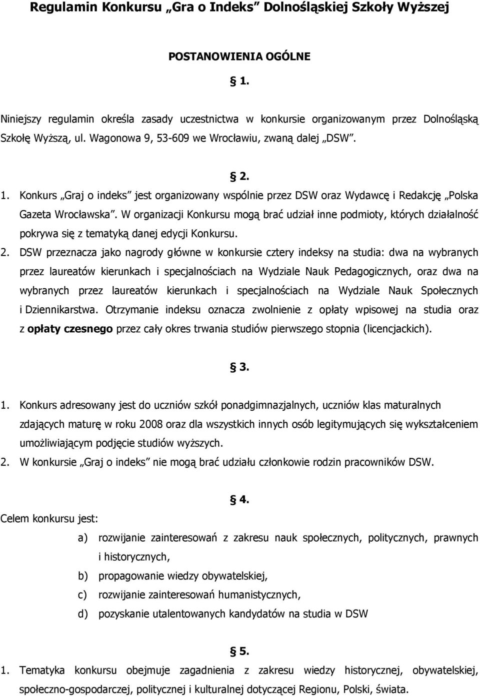 W organizacji Konkursu mogą brać udział inne podmioty, których działalność pokrywa się z tematyką danej edycji Konkursu. 2.