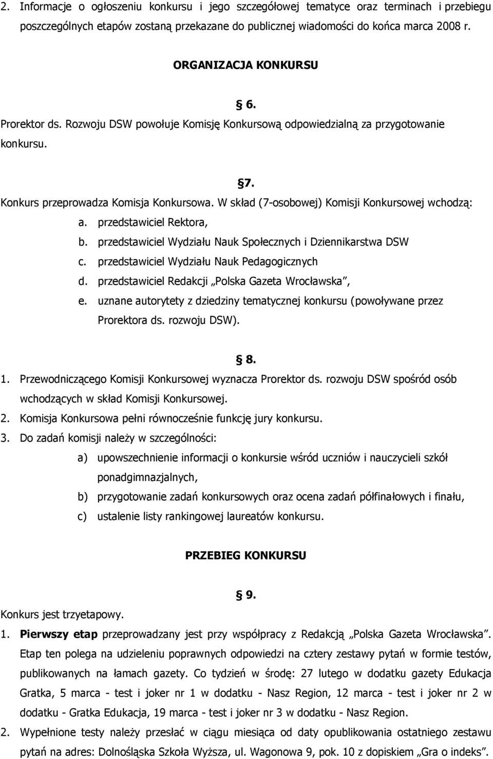 W skład (7-osobowej) Komisji Konkursowej wchodzą: a. przedstawiciel Rektora, b. przedstawiciel Wydziału Nauk Społecznych i Dziennikarstwa DSW c. przedstawiciel Wydziału Nauk Pedagogicznych d.