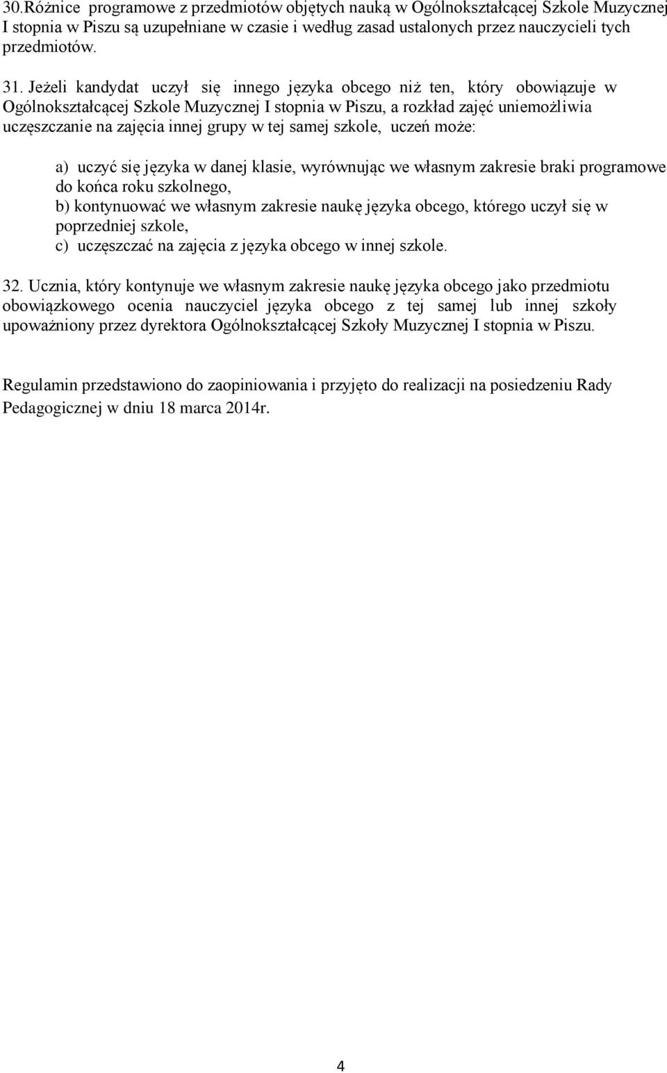 samej szkole, uczeń może: a) uczyć się języka w danej klasie, wyrównując we własnym zakresie braki programowe do końca roku szkolnego, b) kontynuować we własnym zakresie naukę języka obcego, którego