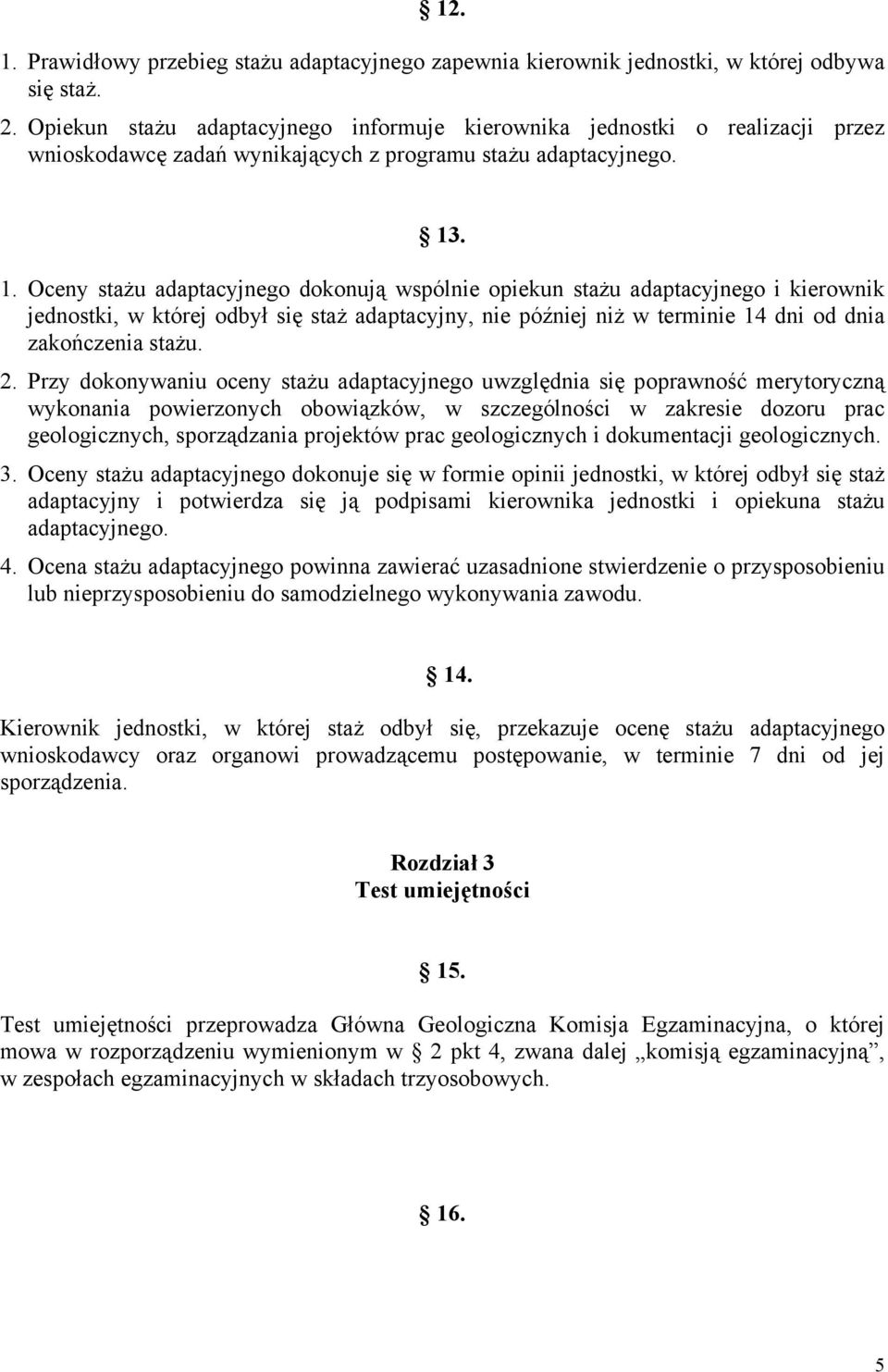 . 1. Oceny stażu adaptacyjnego dokonują wspólnie opiekun stażu adaptacyjnego i kierownik jednostki, w której odbył się staż adaptacyjny, nie później niż w terminie 14 dni od dnia zakończenia stażu. 2.