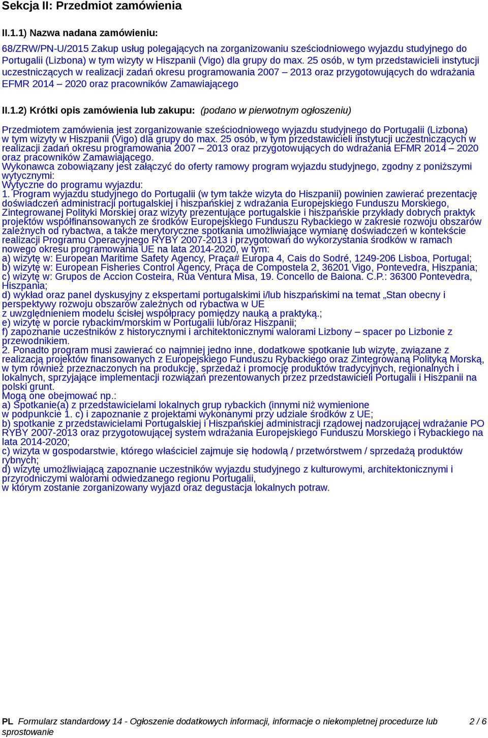 25 osób, w tym przedstawicieli instytucji uczestniczących w realizacji zadań okresu programowania 2007 2013