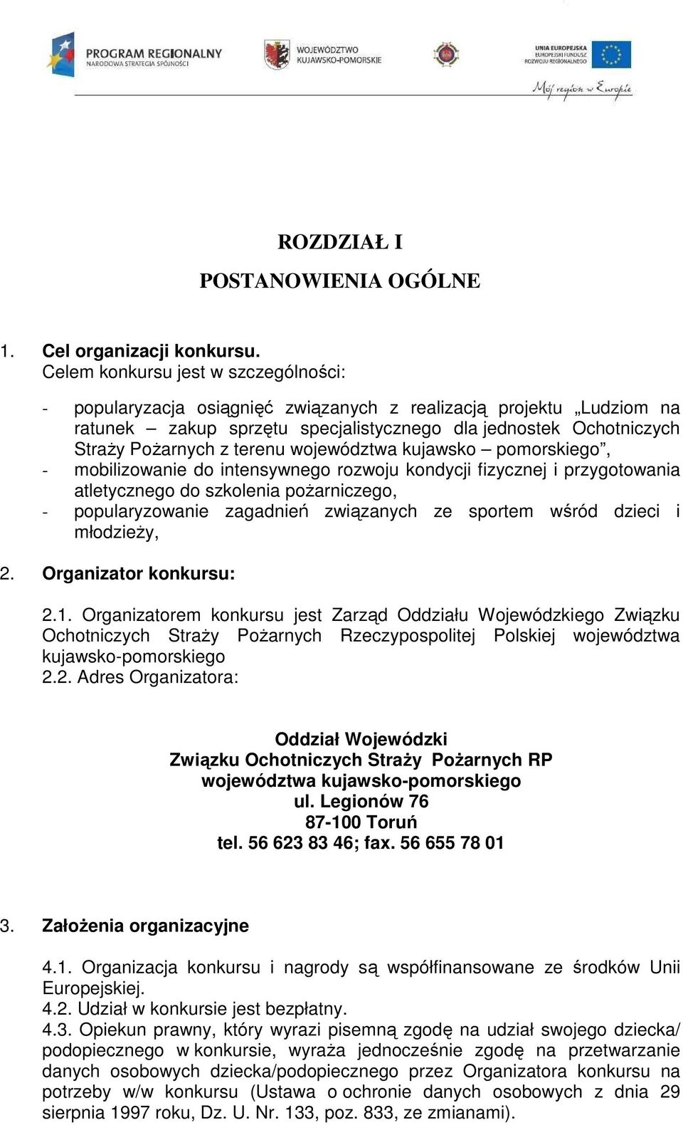 województwa kujawsko pomorskiego, - mobilizowanie do intensywnego rozwoju kondycji fizycznej i przygotowania atletycznego do szkolenia pożarniczego, - popularyzowanie zagadnień związanych ze sportem