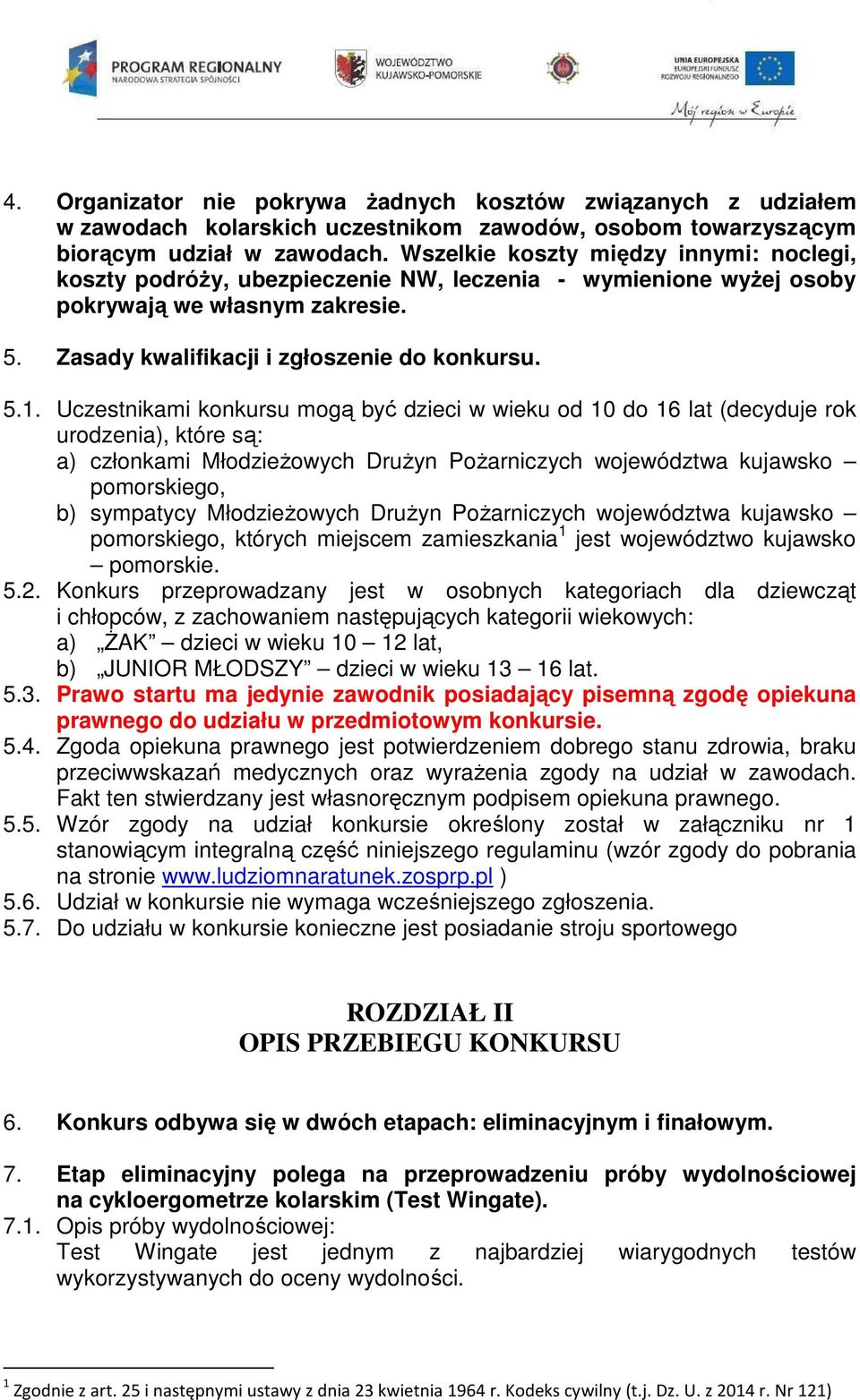 Uczestnikami konkursu mogą być dzieci w wieku od 10 do 16 lat (decyduje rok urodzenia), które są: a) członkami Młodzieżowych Drużyn Pożarniczych województwa kujawsko pomorskiego, b) sympatycy