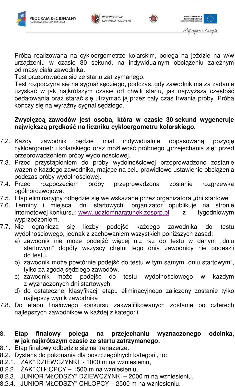 Test rozpoczyna się na sygnał sędziego, podczas, gdy zawodnik ma za zadanie uzyskać w jak najkrótszym czasie od chwili startu, jak najwyższą częstość pedałowania oraz starać się utrzymać ją przez