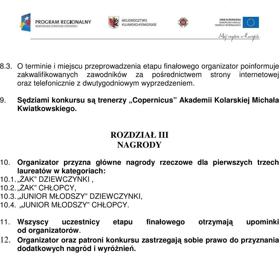 Organizator przyzna główne nagrody rzeczowe dla pierwszych trzech laureatów w kategoriach: 10.1. ŻAK DZIEWCZYNKI, 10.2. ŻAK CHŁOPCY, 10.3. JUNIOR MŁODSZY DZIEWCZYNKI, 10.4.