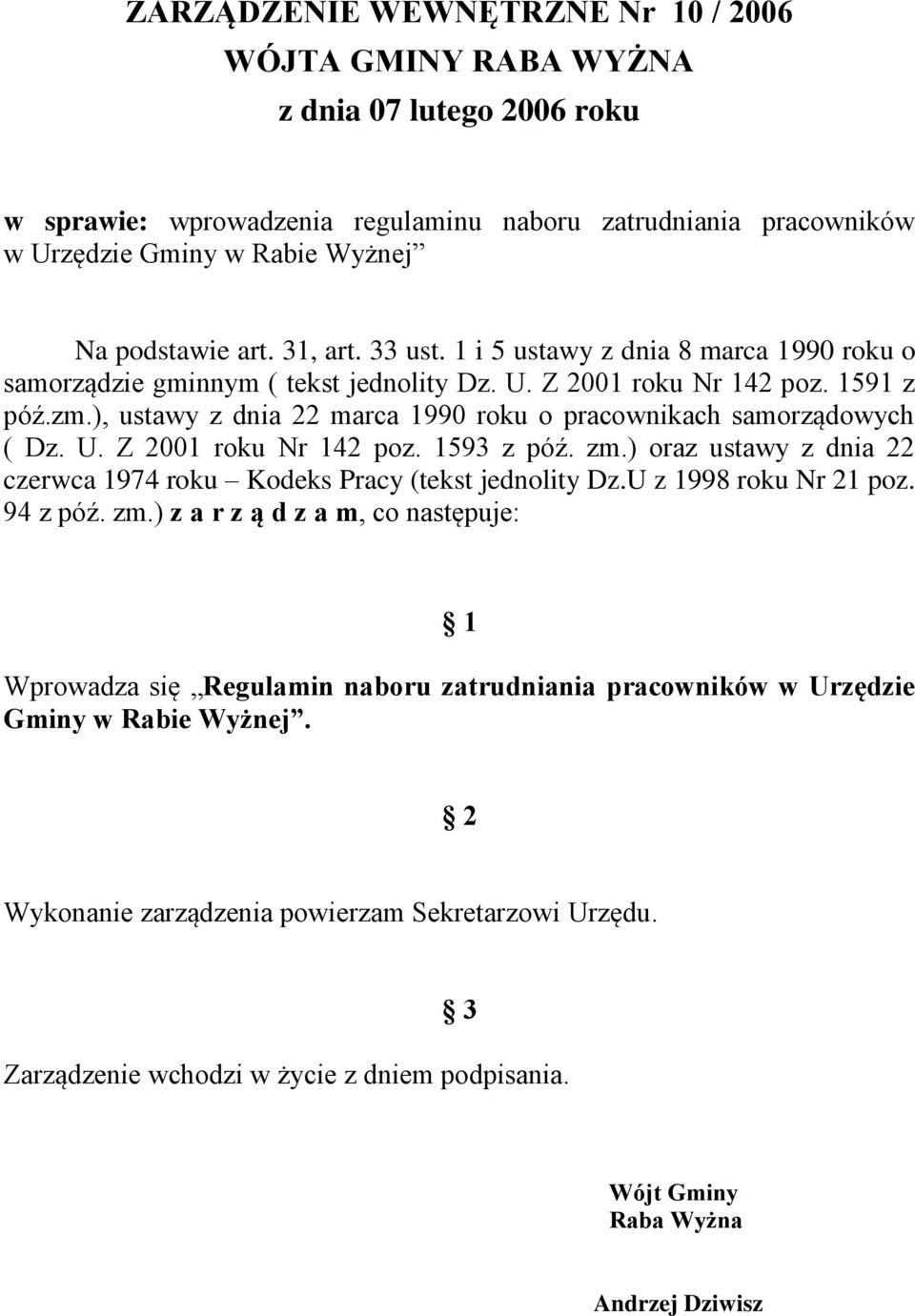 ), ustawy z dnia 22 marca 1990 roku o pracownikach samorządowych ( Dz. U. Z 2001 roku Nr 142 poz. 1593 z póź. zm.) oraz ustawy z dnia 22 czerwca 1974 roku Kodeks Pracy (tekst jednolity Dz.