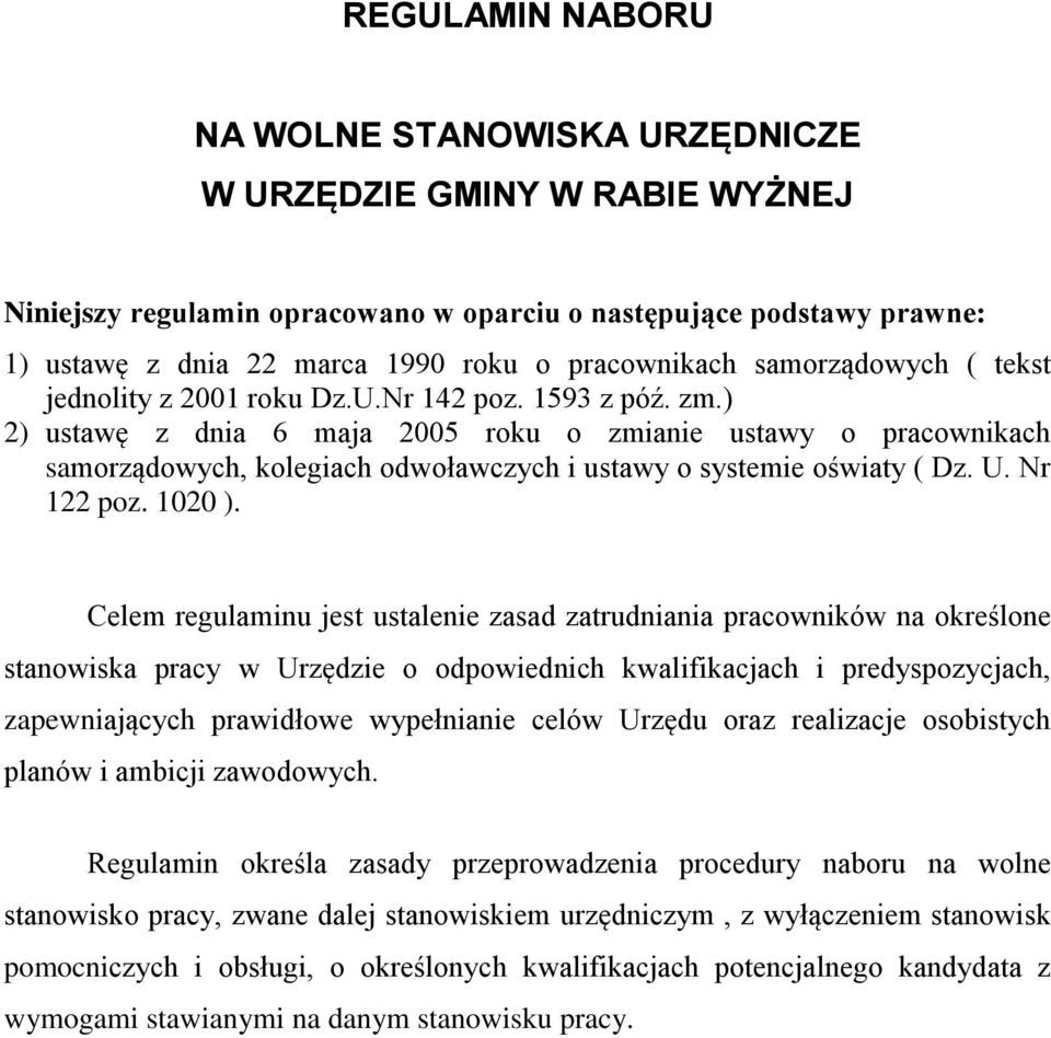 ) 2) ustawę z dnia 6 maja 2005 roku o zmianie ustawy o pracownikach samorządowych, kolegiach odwoławczych i ustawy o systemie oświaty ( Dz. U. Nr 122 poz. 1020 ).