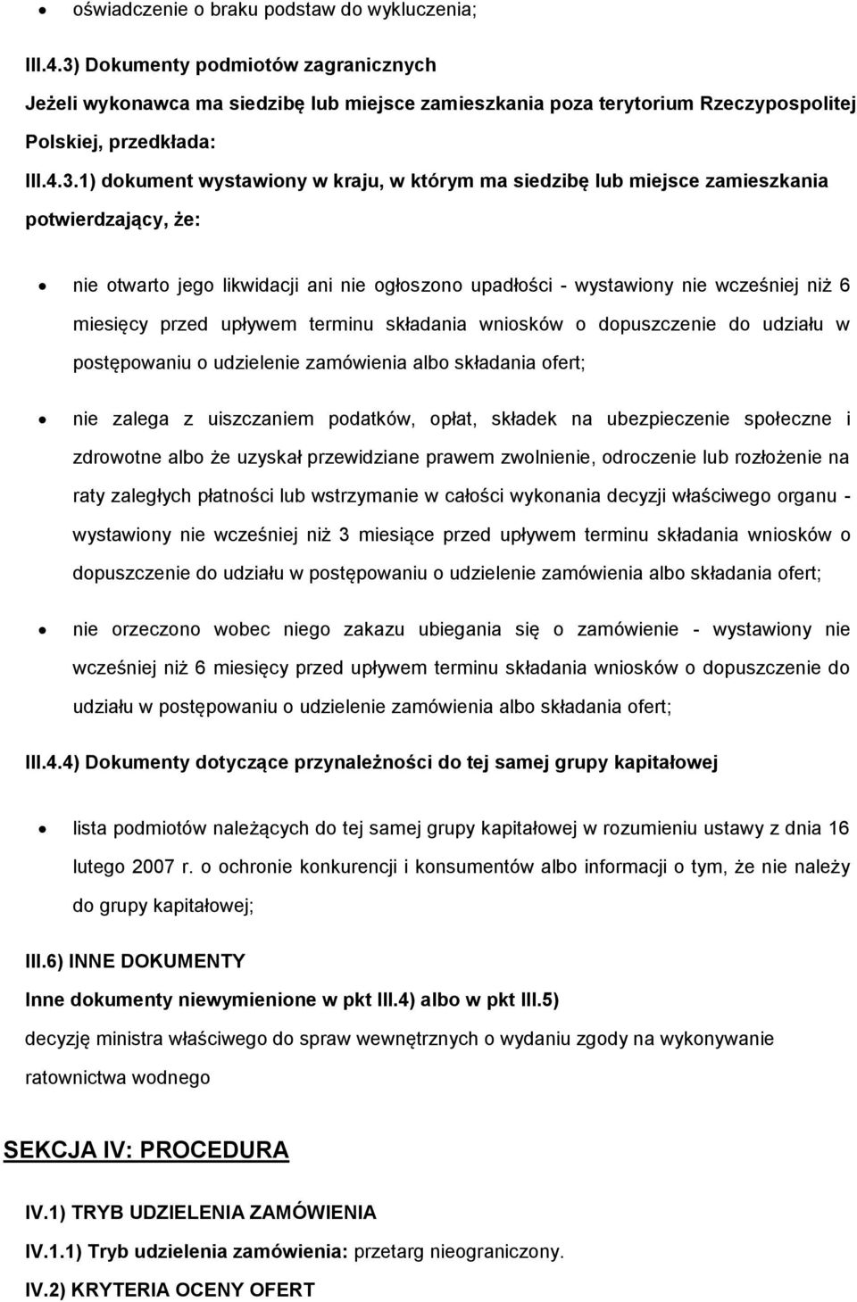 1) dkument wystawiny w kraju, w którym ma siedzibę lub miejsce zamieszkania ptwierdzający, że: nie twart jeg likwidacji ani nie głszn upadłści - wystawiny nie wcześniej niż 6 miesięcy przed upływem