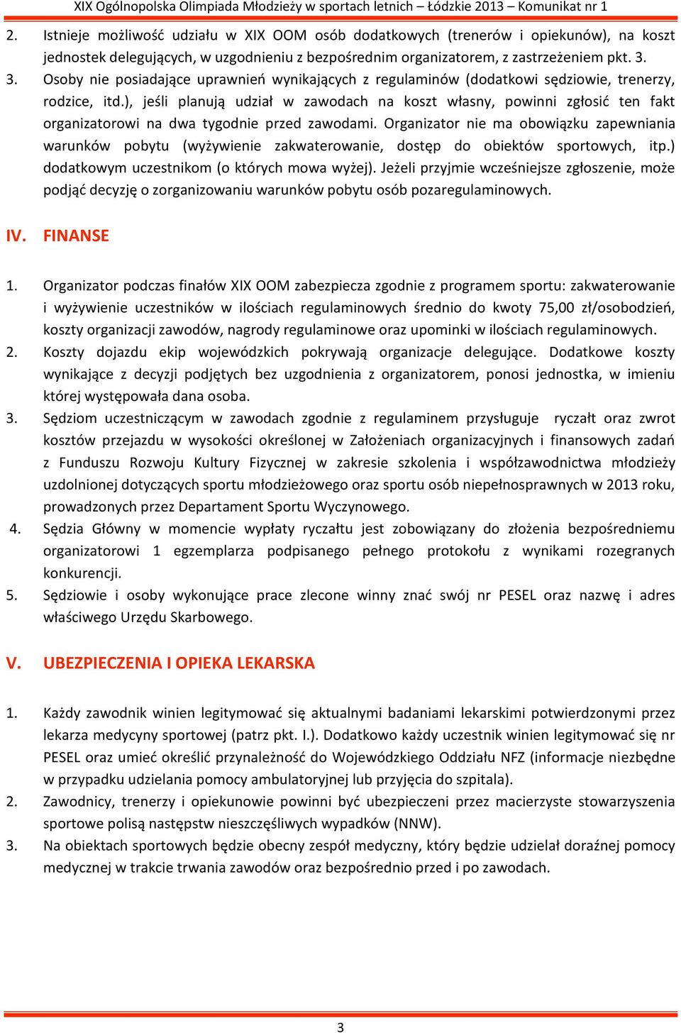 ), jeśli planują udział w zawodach na koszt własny, powinni zgłosić ten fakt organizatorowi na dwa tygodnie przed zawodami.