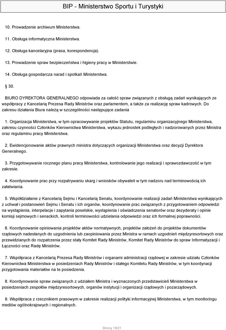 BIURO DYREKTORA GENERALNEGO odpowiada za całość spraw związanych z obsługą zadań wynikających ze współpracy z Kancelarią Prezesa Rady Ministrów oraz parlamentem, a także za realizację spraw kadrowych.