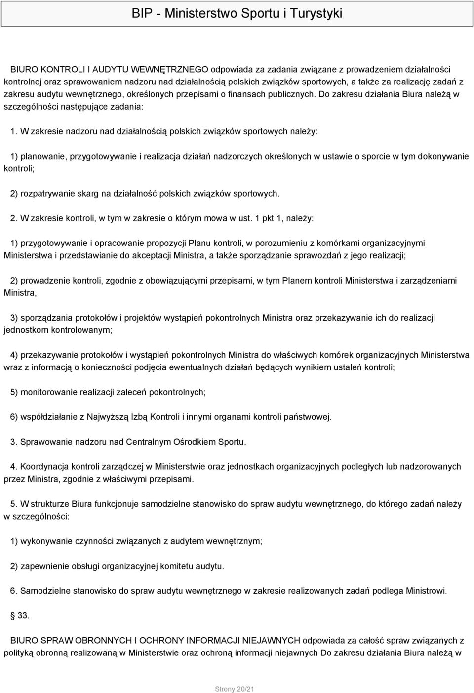 W zakresie nadzoru nad działalnością polskich związków sportowych należy: 1) planowanie, przygotowywanie i realizacja działań nadzorczych określonych w ustawie o sporcie w tym dokonywanie kontroli;