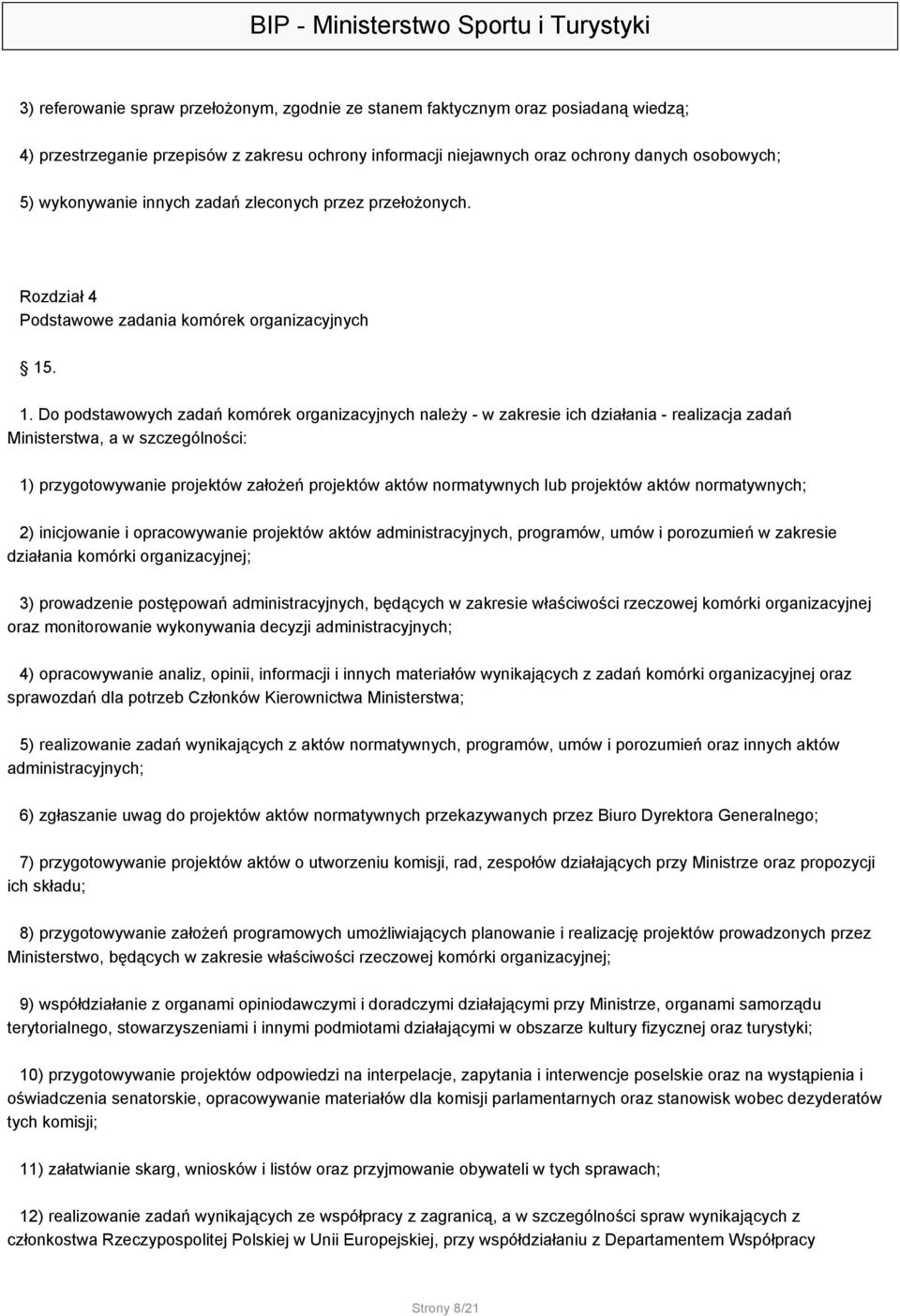 . 1. Do podstawowych zadań komórek organizacyjnych należy - w zakresie ich działania - realizacja zadań Ministerstwa, a w szczególności: 1) przygotowywanie projektów założeń projektów aktów
