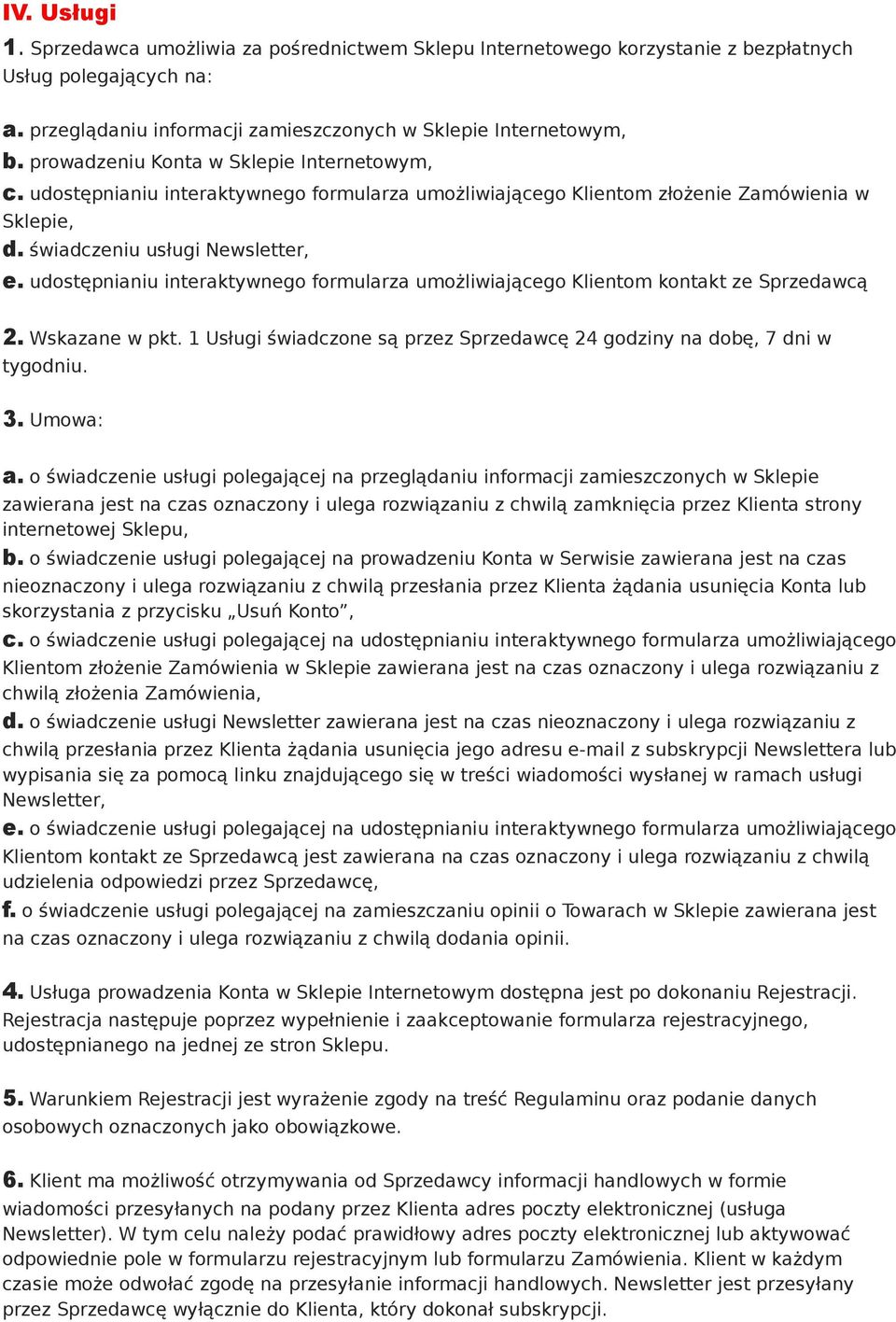 udostępnianiu interaktywnego formularza umożliwiającego Klientom kontakt ze Sprzedawcą 2. Wskazane w pkt. 1 Usługi świadczone są przez Sprzedawcę 24 godziny na dobę, 7 dni w tygodniu. 3. Umowa: a.