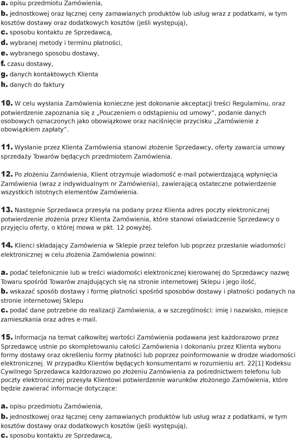 W celu wysłania Zamówienia konieczne jest dokonanie akceptacji treści Regulaminu, oraz potwierdzenie zapoznania się z Pouczeniem o odstąpieniu od umowy, podanie danych osobowych oznaczonych jako