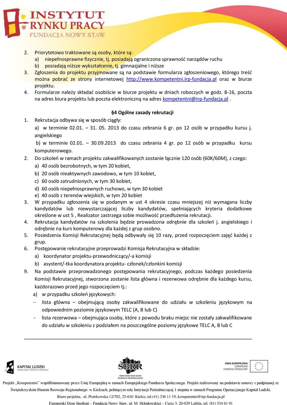 Formularze należy składać osobiście w biurze projektu w dniach roboczych w godz. 8-16, poczta na adres biura projektu lub poczta elektroniczną na adres kompetentni@irp-fundacja.pl.