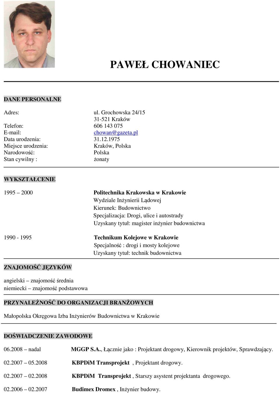 Specjalizacja: Drogi, ulice i autostrady Uzyskany tytuł: magister inżynier budownictwa 1990-1995 Technikum Kolejowe w Krakowie Specjalność : drogi i mosty kolejowe Uzyskany tytuł: technik budownictwa