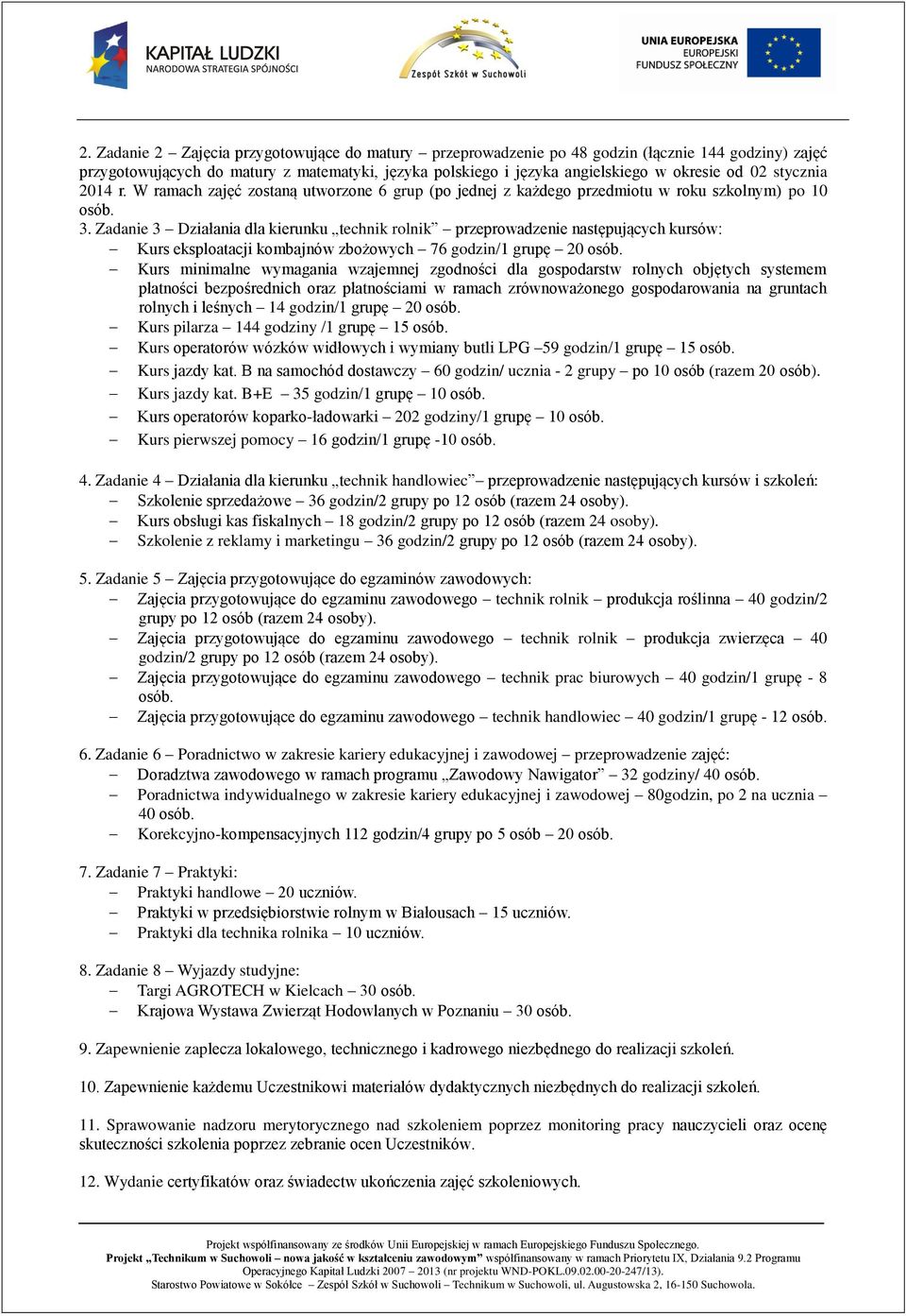 Zadanie 3 Działania dla kierunku technik rolnik przeprowadzenie następujących kursów: Kurs eksploatacji kombajnów zbożowych 76 godzin/1 grupę 20 osób.