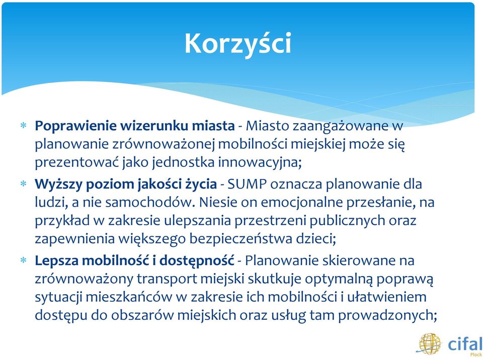 Niesie on emocjonalne przesłanie, na przykład w zakresie ulepszania przestrzeni publicznych oraz zapewnienia większego bezpieczeństwa dzieci; Lepsza