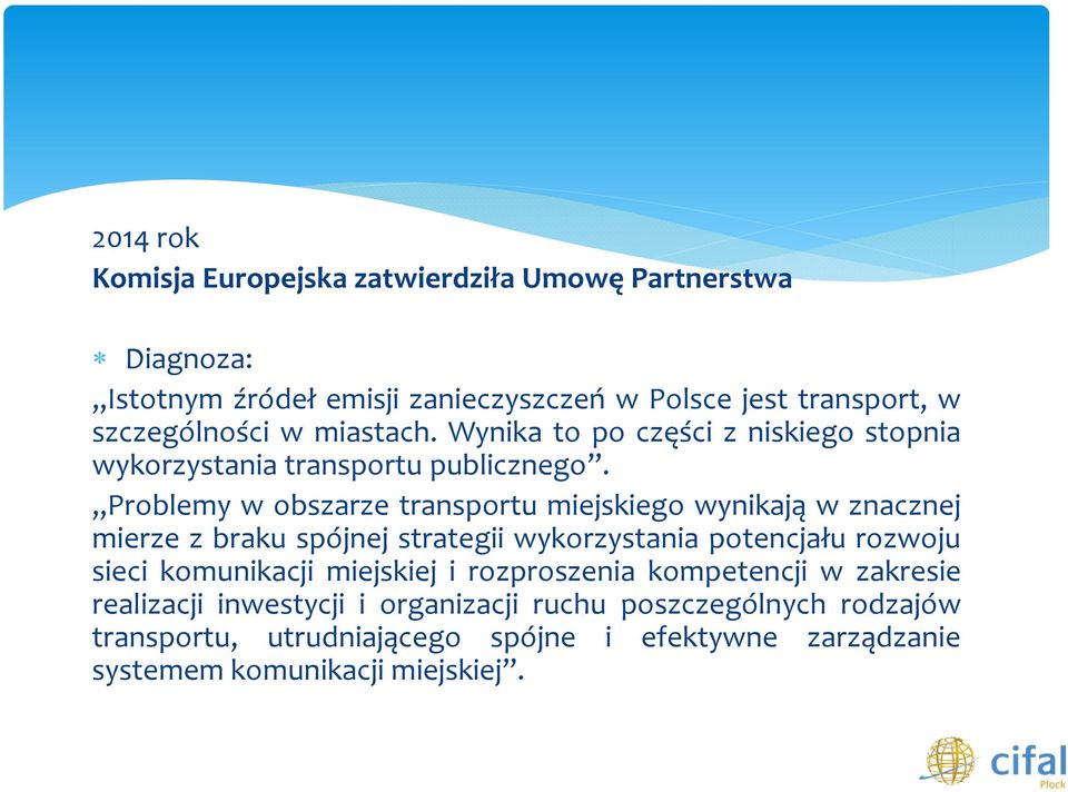 Problemy w obszarze transportu miejskiego wynikają wznacznej mierze z braku spójnej strategii wykorzystania potencjału rozwoju sieci komunikacji