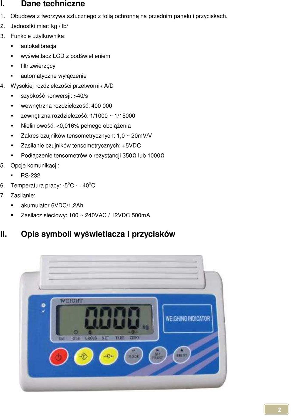 Wysokiej rozdzielczości przetwornik A/D szybkość konwersji: >40/s wewnętrzna rozdzielczość: 400 000 zewnętrzna rozdzielczość: 1/1000 ~ 1/15000 Nieliniowość: <0,016% pełnego obciążenia Zakres