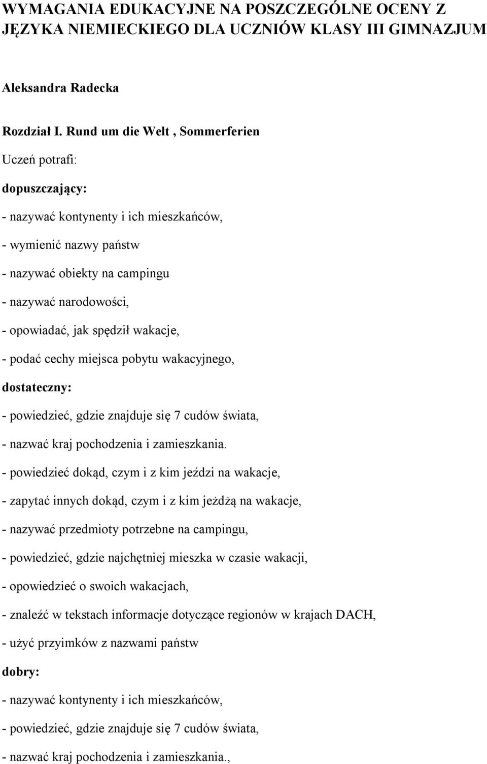 spędził wakacje, - podać cechy miejsca pobytu wakacyjnego, dostateczny: - powiedzieć, gdzie znajduje się 7 cudów świata, - nazwać kraj pochodzenia i zamieszkania.