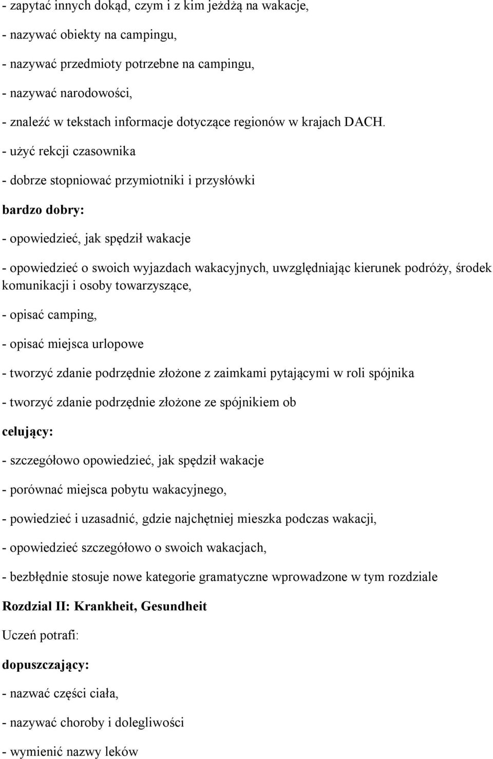 - użyć rekcji czasownika - dobrze stopniować przymiotniki i przysłówki bardzo dobry: - opowiedzieć, jak spędził wakacje - opowiedzieć o swoich wyjazdach wakacyjnych, uwzględniając kierunek podróży,