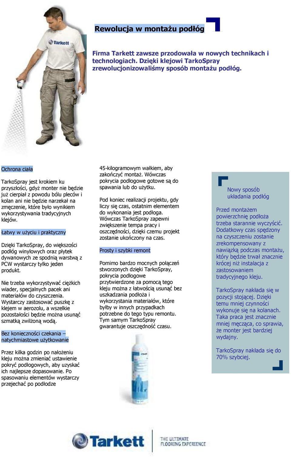 tradycyjnych klejów. Łatwy w uŝyciu i praktyczny Dzięki TarkoSpray, do większości podłóg winylowych oraz płytek dywanowych ze spodnią warstwą z PCW wystarczy tylko jeden produkt.