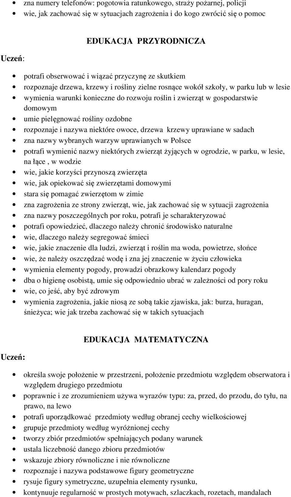 pielęgnować rośliny ozdobne rozpoznaje i nazywa niektóre owoce, drzewa krzewy uprawiane w sadach zna nazwy wybranych warzyw uprawianych w Polsce potrafi wymienić nazwy niektórych zwierząt żyjących w