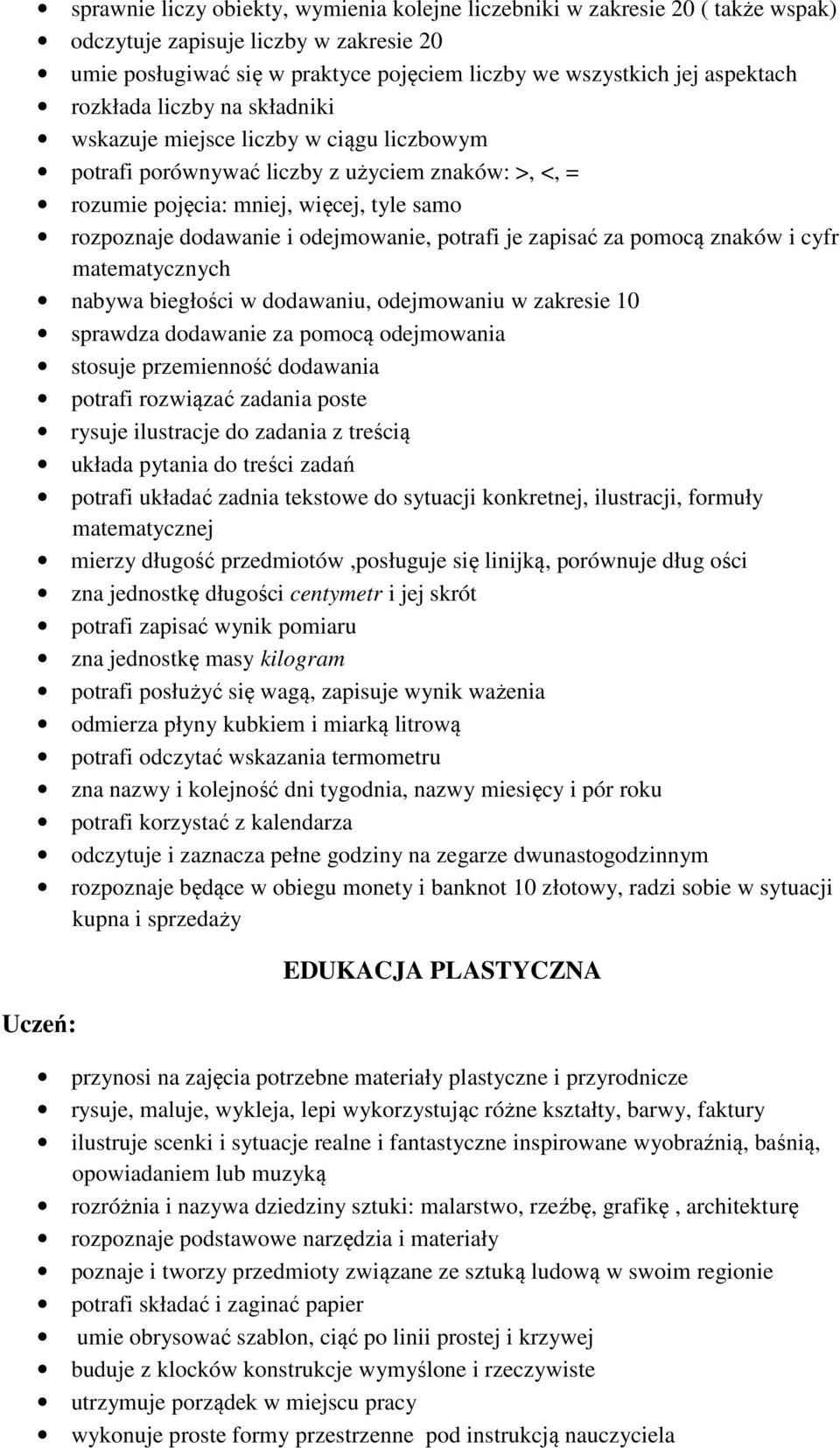 odejmowanie, potrafi je zapisać za pomocą znaków i cyfr matematycznych nabywa biegłości w dodawaniu, odejmowaniu w zakresie 10 sprawdza dodawanie za pomocą odejmowania stosuje przemienność dodawania