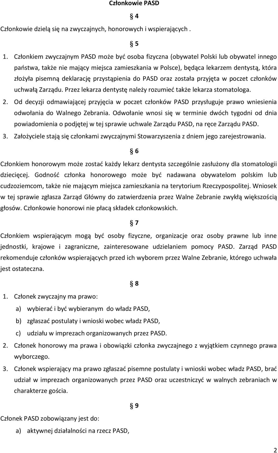 deklarację przystąpienia do PASD oraz została przyjęta w poczet członków uchwałą Zarządu. Przez lekarza dentystę należy rozumieć także lekarza stomatologa. 2.