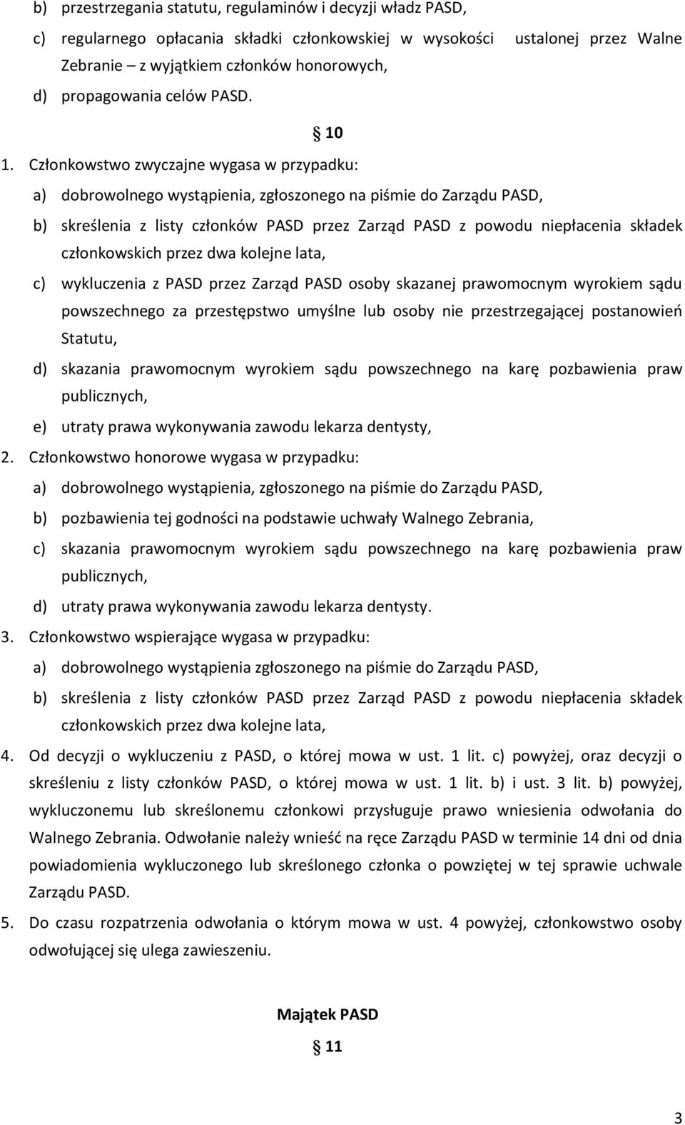 Członkowstwo zwyczajne wygasa w przypadku: a) dobrowolnego wystąpienia, zgłoszonego na piśmie do Zarządu PASD, b) skreślenia z listy członków PASD przez Zarząd PASD z powodu niepłacenia składek