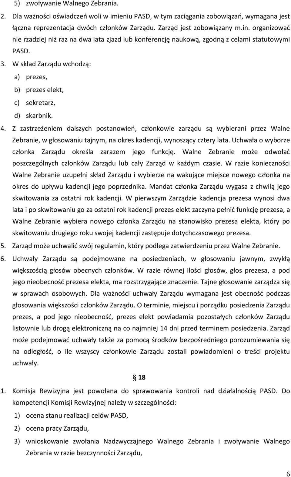 Z zastrzeżeniem dalszych postanowień, członkowie zarządu są wybierani przez Walne Zebranie, w głosowaniu tajnym, na okres kadencji, wynoszący cztery lata.