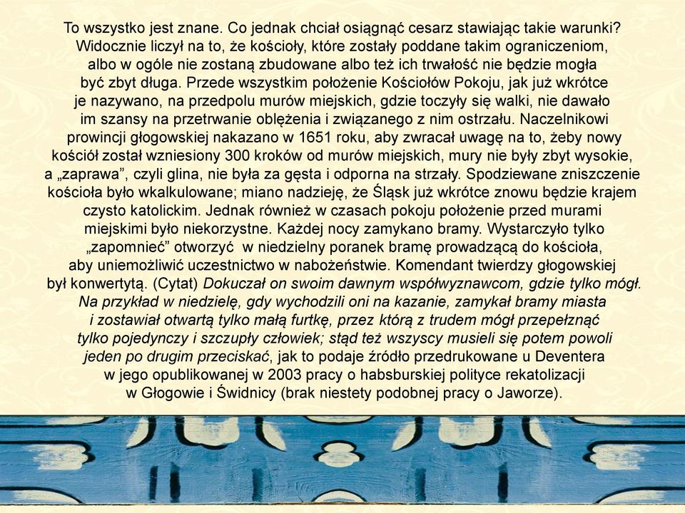 Przede wszystkim położenie Kościołów Pokoju, jak już wkrótce je nazywano, na przedpolu murów miejskich, gdzie toczyły się walki, nie dawało im szansy na przetrwanie oblężenia i związanego z nim