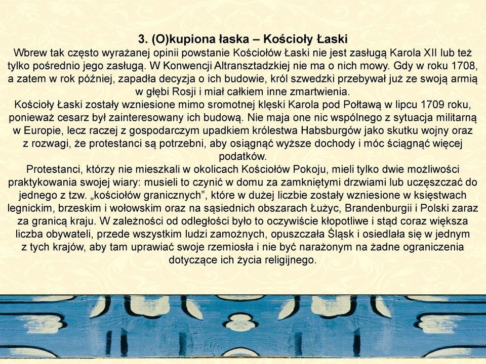 Gdy w roku 1708, a zatem w rok później, zapadła decyzja o ich budowie, król szwedzki przebywał już ze swoją armią w głębi Rosji i miał całkiem inne zmartwienia.