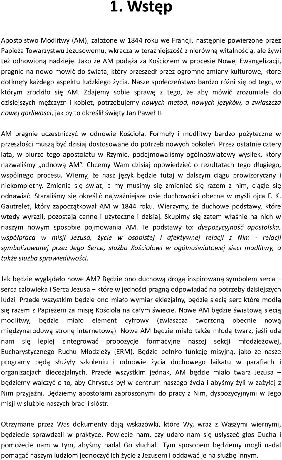 Jako że AM podąża za Kościołem w procesie Nowej Ewangelizacji, pragnie na nowo mówić do świata, który przeszedł przez ogromne zmiany kulturowe, które dotknęły każdego aspektu ludzkiego życia.