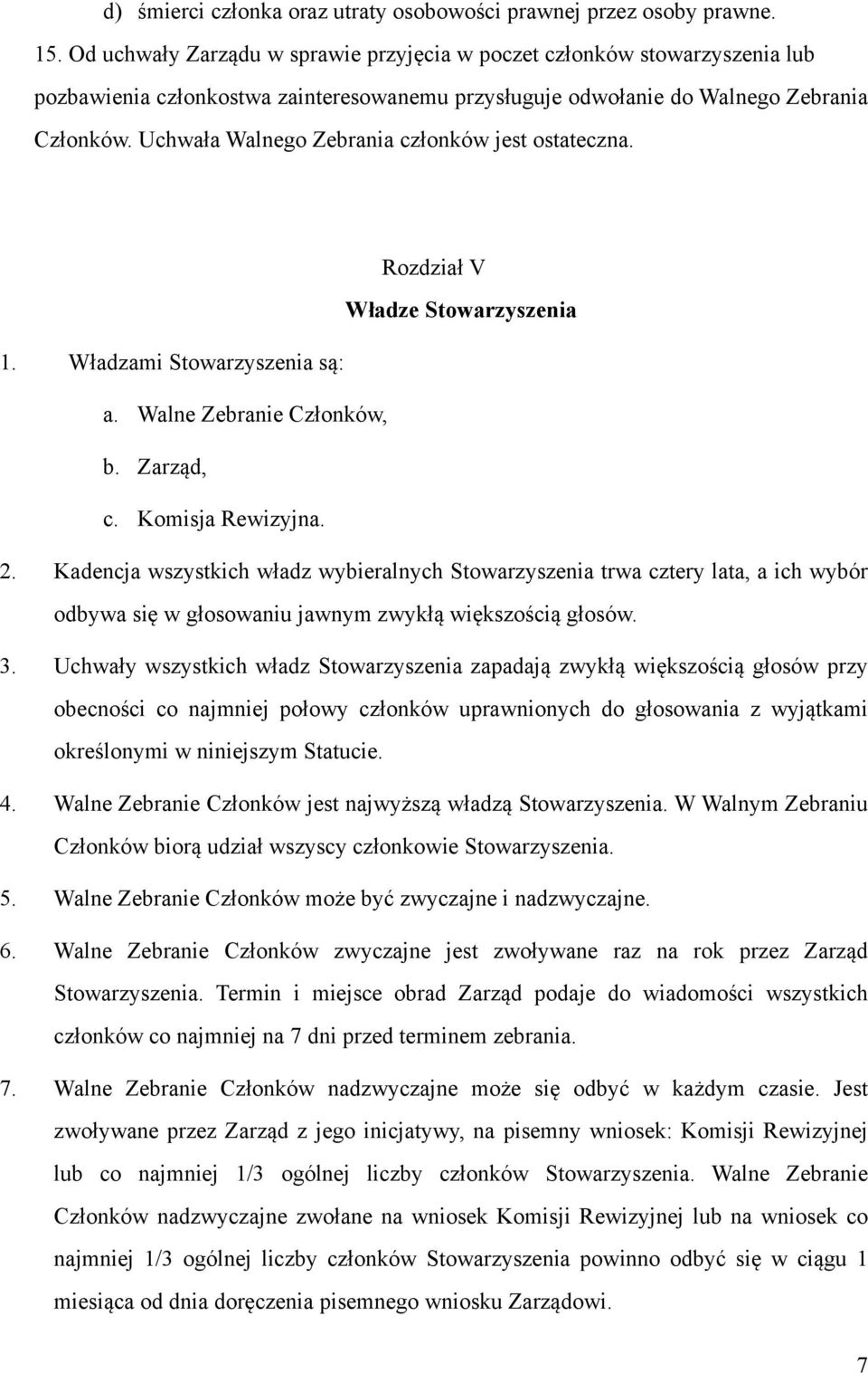 Uchwała Walnego Zebrania członków jest ostateczna. Rozdział V Władze Stowarzyszenia 1. Władzami Stowarzyszenia są: a. Walne Zebranie Członków, b. Zarząd, c. Komisja Rewizyjna. 2.