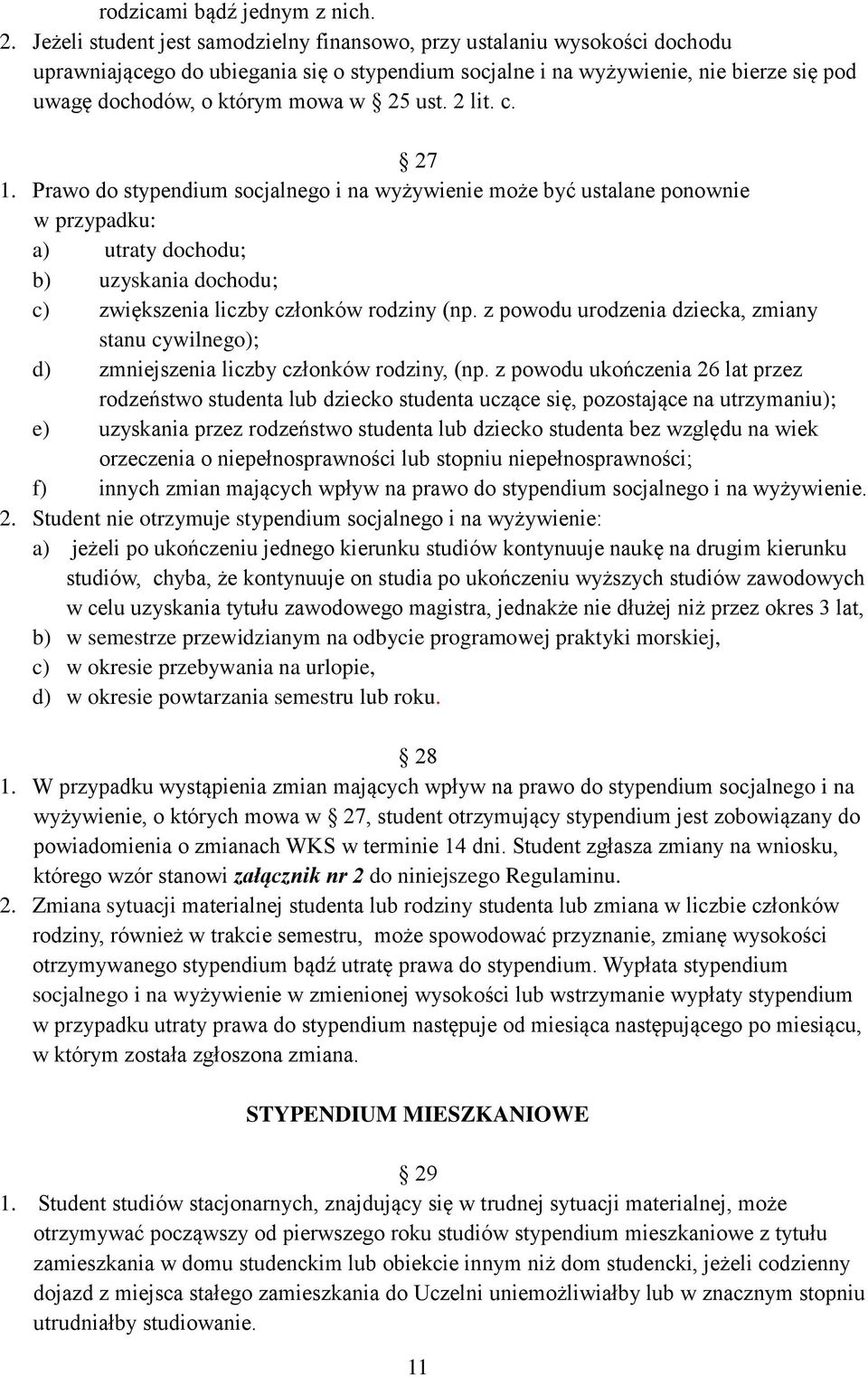 25 ust. 2 lit. c. 27 1. Prawo do stypendium socjalnego i na wyżywienie może być ustalane ponownie w przypadku: a) utraty dochodu; b) uzyskania dochodu; c) zwiększenia liczby członków rodziny (np.