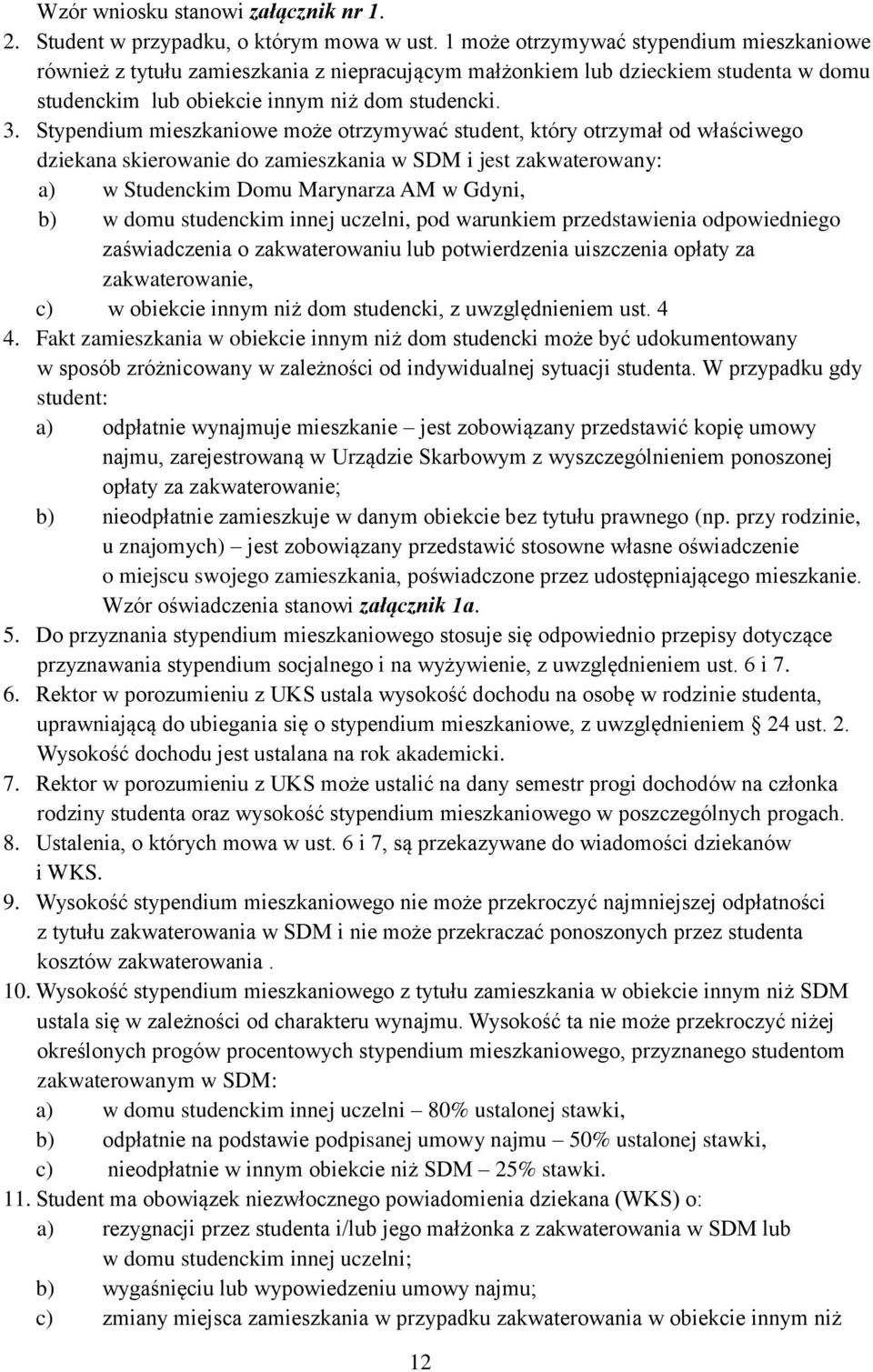 Stypendium mieszkaniowe może otrzymywać student, który otrzymał od właściwego dziekana skierowanie do zamieszkania w SDM i jest zakwaterowany: a) w Studenckim Domu Marynarza AM w Gdyni, b) w domu