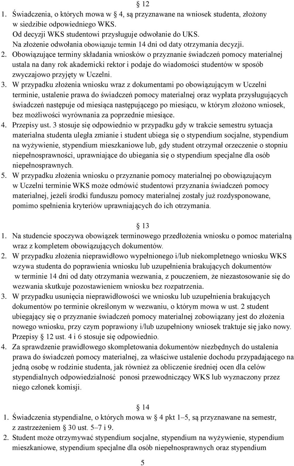 Obowiązujące terminy składania wniosków o przyznanie świadczeń pomocy materialnej ustala na dany rok akademicki rektor i podaje do wiadomości studentów w sposób zwyczajowo przyjęty w Uczelni. 3.