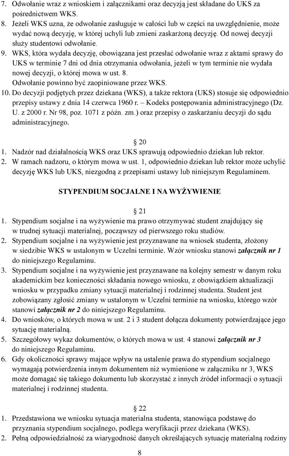 WKS, która wydała decyzję, obowiązana jest przesłać odwołanie wraz z aktami sprawy do UKS w terminie 7 dni od dnia otrzymania odwołania, jeżeli w tym terminie nie wydała nowej decyzji, o której mowa