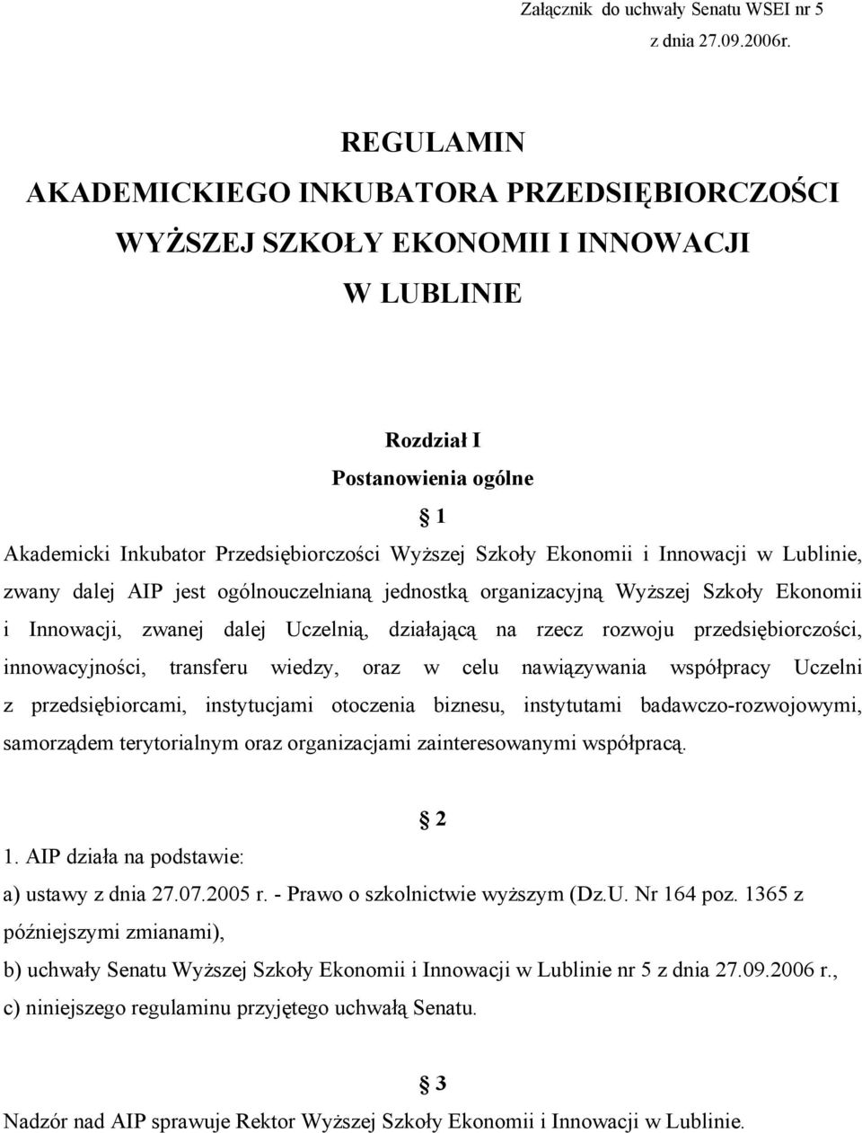 i Innowacji w Lublinie, zwany dalej AIP jest ogólnouczelnianą jednostką organizacyjną Wyższej Szkoły Ekonomii i Innowacji, zwanej dalej Uczelnią, działającą na rzecz rozwoju przedsiębiorczości,