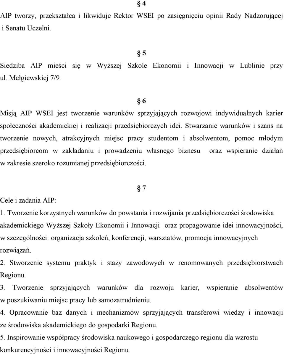 Stwarzanie warunków i szans na tworzenie nowych, atrakcyjnych miejsc pracy studentom i absolwentom, pomoc młodym przedsiębiorcom w zakładaniu i prowadzeniu własnego biznesu oraz wspieranie działań w