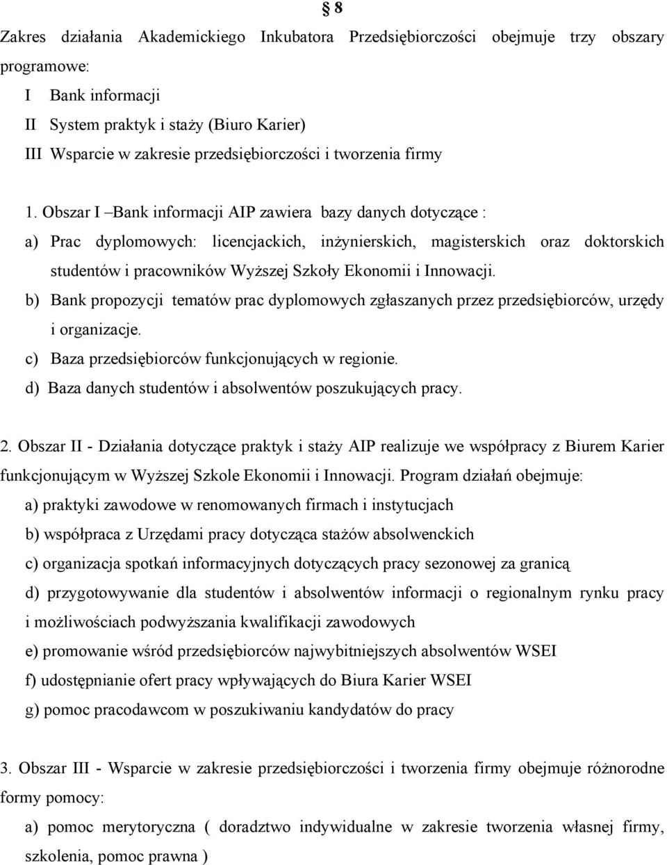 Obszar I Bank informacji AIP zawiera bazy danych dotyczące : a) Prac dyplomowych: licencjackich, inżynierskich, magisterskich oraz doktorskich studentów i pracowników Wyższej Szkoły Ekonomii i