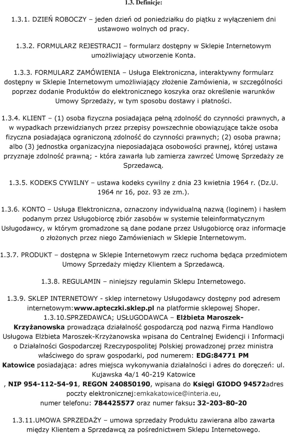 3. FORMULARZ ZAMÓWIENIA Usługa Elektroniczna, interaktywny formularz dostępny w Sklepie Internetowym umożliwiający złożenie Zamówienia, w szczególności poprzez dodanie Produktów do elektronicznego