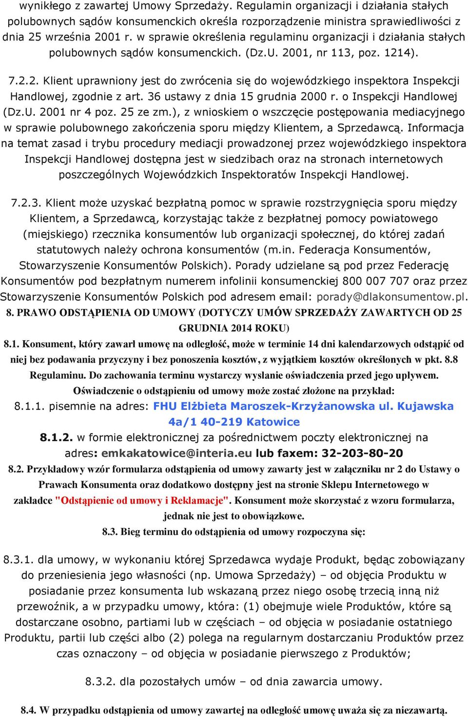 01, nr 113, poz. 1214). 7.2.2. Klient uprawniony jest do zwrócenia się do wojewódzkiego inspektora Inspekcji Handlowej, zgodnie z art. 36 ustawy z dnia 15 grudnia 2000 r. o Inspekcji Handlowej (Dz.U.