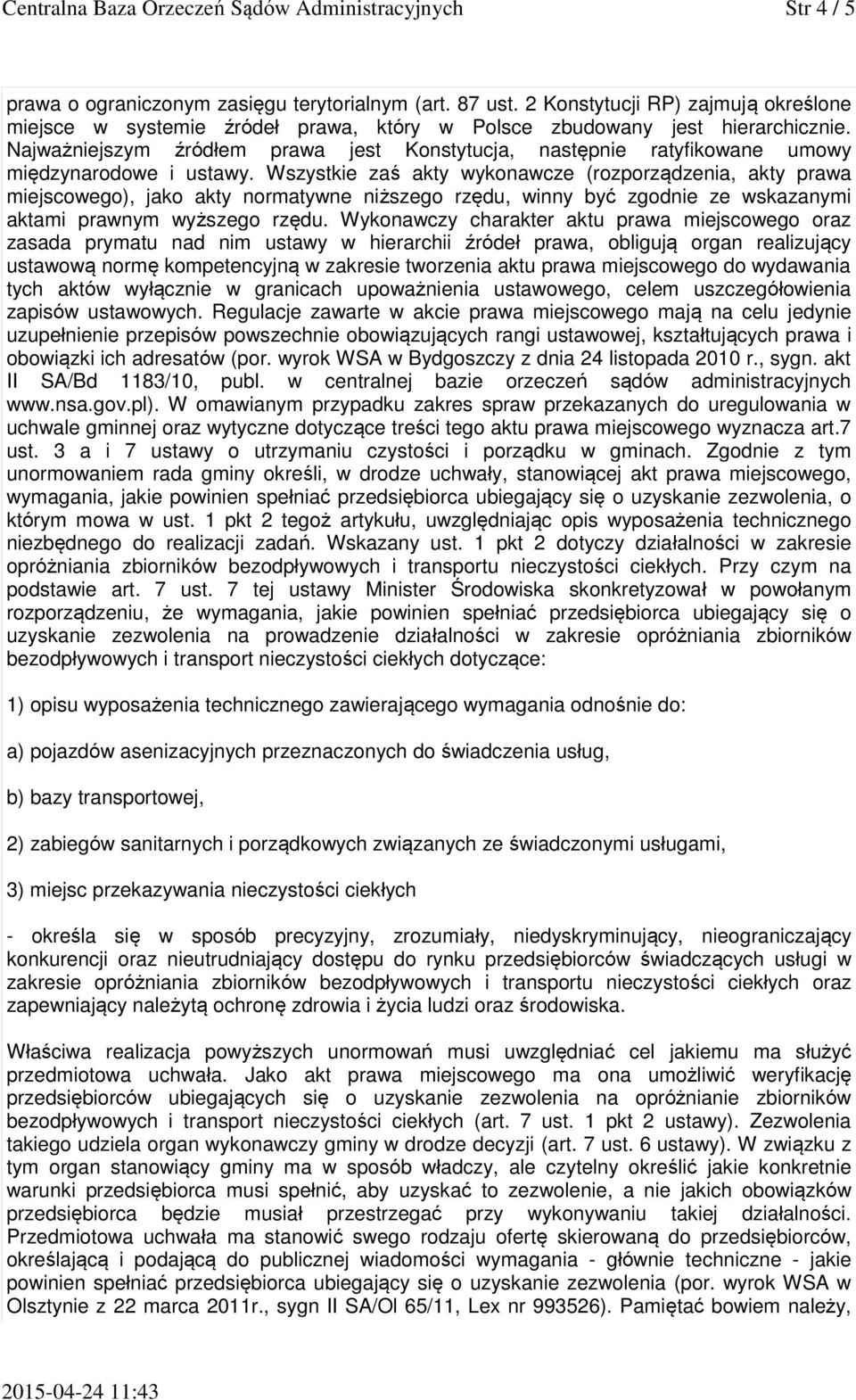 Najważniejszym źródłem prawa jest Konstytucja, następnie ratyfikowane umowy międzynarodowe i ustawy.