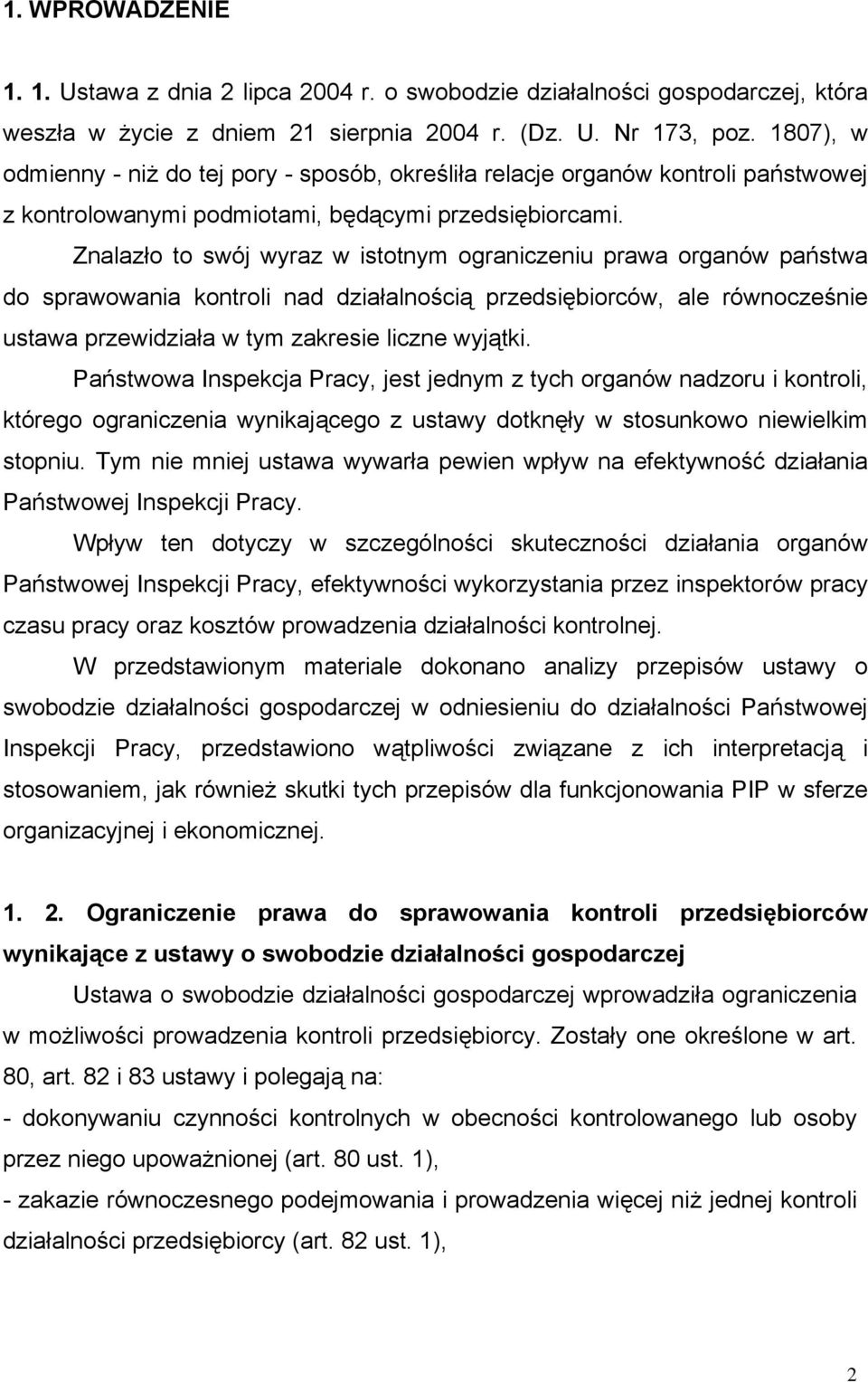 Znalazło to swój wyraz w istotnym ograniczeniu prawa organów państwa do sprawowania kontroli nad działalnością przedsiębiorców, ale równocześnie ustawa przewidziała w tym zakresie liczne wyjątki.